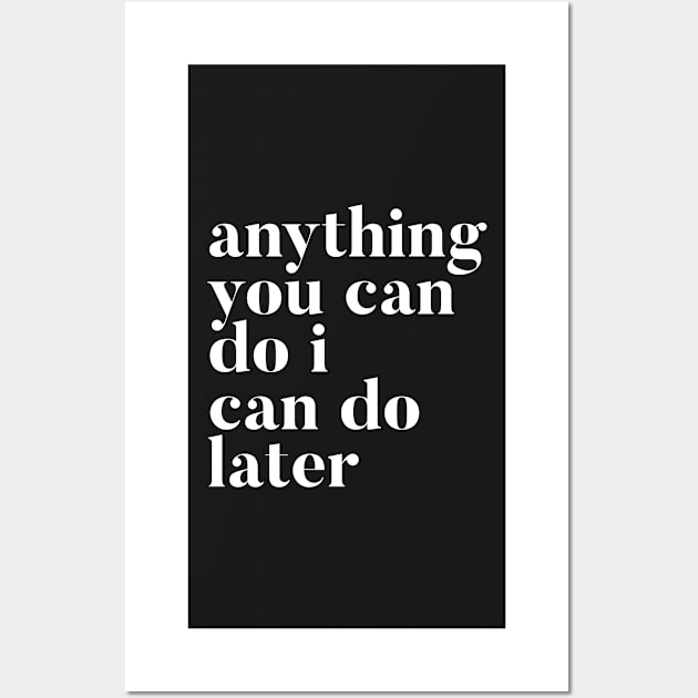 Anything you can do I can do later Wall Art by mivpiv